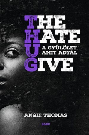 [The Hate U Give 01] • A gyűlölet, amit adtál - The Hate U Give